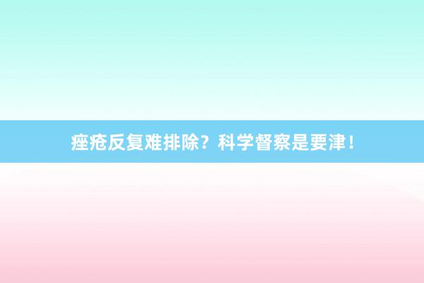痤疮反复难排除？科学督察是要津！